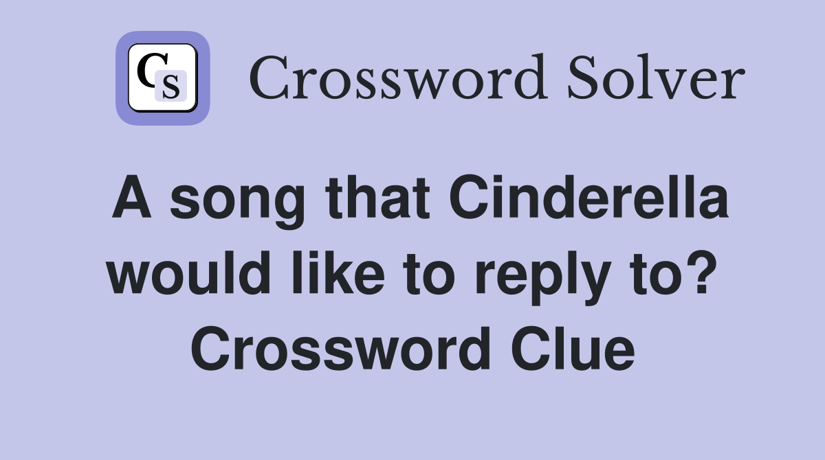 A song that Cinderella would like to reply to? Crossword Clue Answers